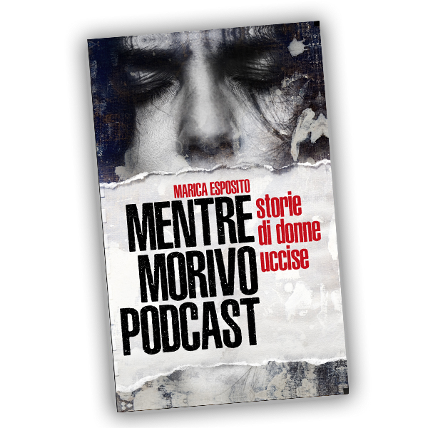 Mentre Morivo Podcast - Storie di donne uccise e dimenticate di Marica Esposito... a breve disponibile su Amazon!